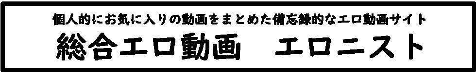 総合エロ動画｜エロニスト